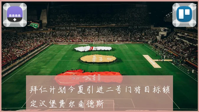 拜仁计划今夏引进二号门将目标锁定汉堡费尔南德斯